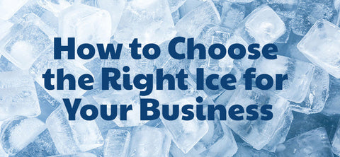 How to Choose the Right Ice for Your Business