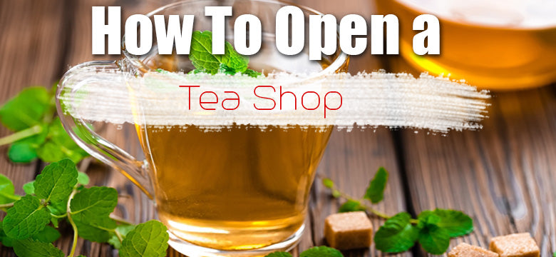 How to Start a Tea Shop Business