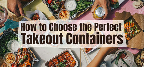How to Choose the Perfect Takeout Containers
