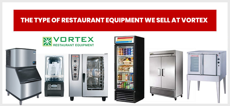 The Type of Restaurant Equipment We Sell at Vortex